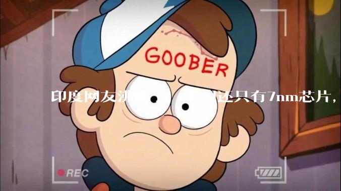 印度网友沸腾了：中国还只有7nm芯片，印度已有2nm了_制造_高通_设计